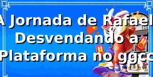 A Jornada de Rafael: Desvendando a Plataforma no ggcc