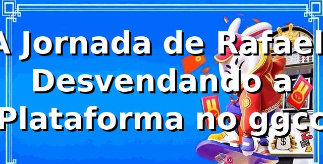 A Jornada de Rafael: Desvendando a Plataforma no ggcc