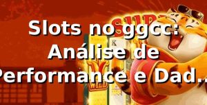 Slots no ggcc: Análise de Performance e Dados de Mercado 📊